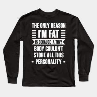 The Only Reason I' m Fat Long Sleeve T-Shirt